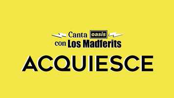 Free download CANTA OASIS CON LOS MADFERITS - ACQUIESCE video and edit with RedcoolMedia movie maker MovieStudio video editor online and AudioStudio audio editor onlin