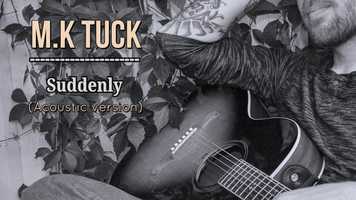 Free download M.K Tuck - Suddenly (Acoustic) video and edit with RedcoolMedia movie maker MovieStudio video editor online and AudioStudio audio editor onlin