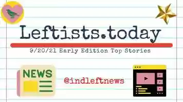 Free download Leftists Today - 9/20 Early Edition Top Stories video and edit with RedcoolMedia movie maker MovieStudio video editor online and AudioStudio audio editor onlin